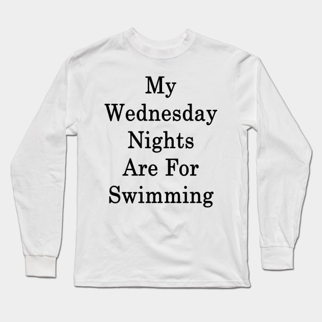 My Wednesday Nights Are For Swimming Long Sleeve T-Shirt by supernova23